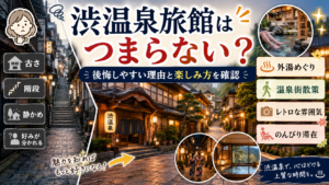 渋温泉旅館はつまらない？後悔しやすい理由と楽しみ方を確認