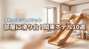 部屋に滑り台があるホテルを関東で10選！子連れ旅行のメリットと予約のコツも